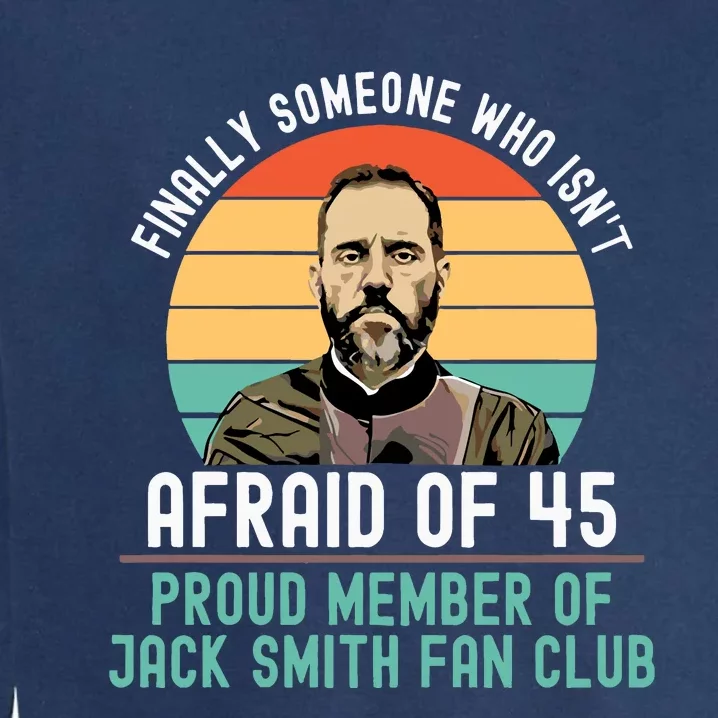 Finally Someone Who Isnt Afraid Of 45 Proud Member Of Jack Smith Fan Club Garment-Dyed Sweatshirt