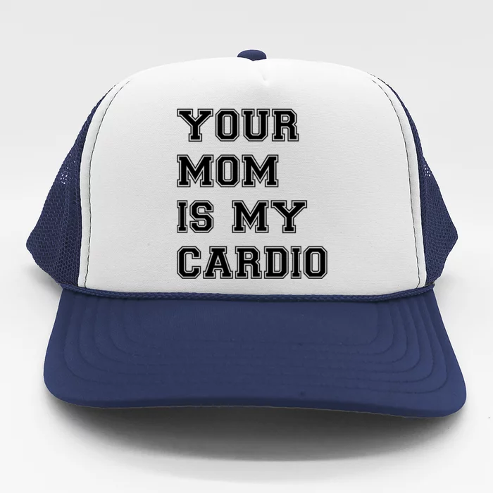 Funny Sarcastic Workout Tee Your Mom Is My Cardio Gift Trucker Hat