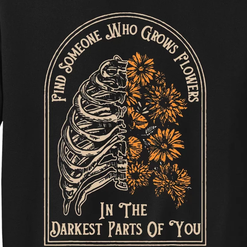 Find Someone Who Grows Flowers In The Darkest Parts Of You Sweatshirt