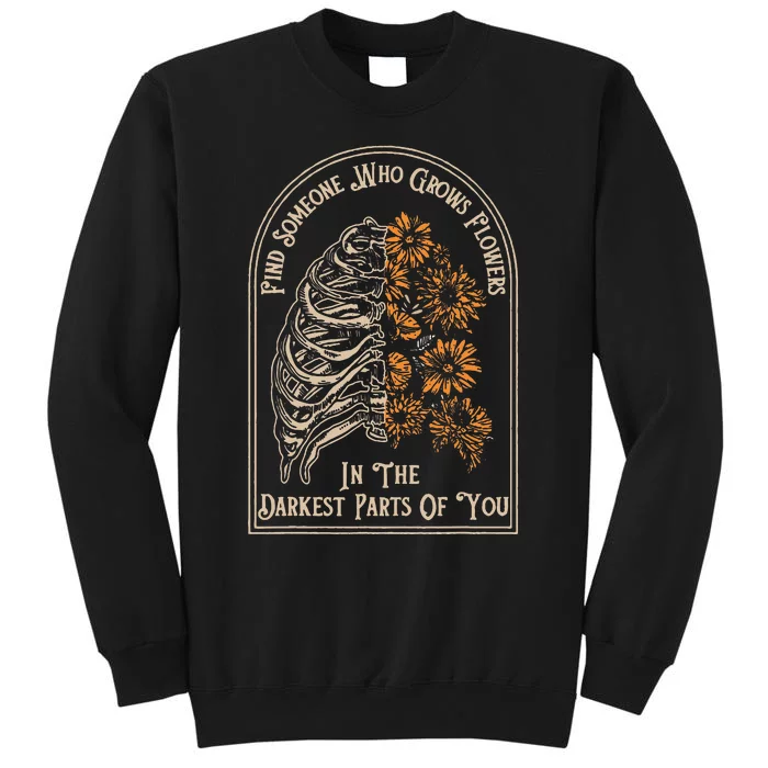 Find Someone Who Grows Flowers In The Darkest Parts Of You Sweatshirt