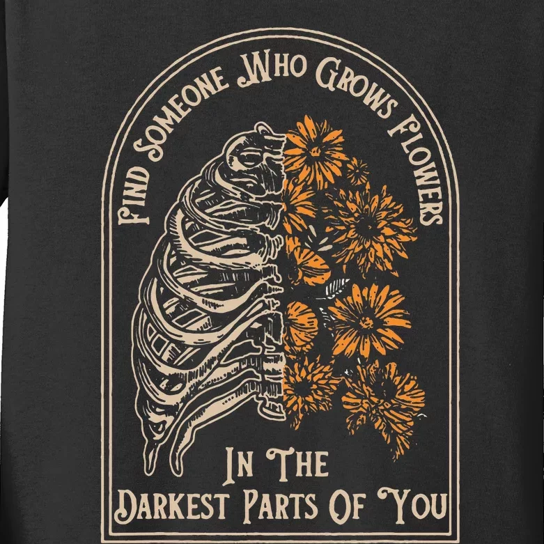 Find Someone Who Grows Flowers In The Darkest Parts Of You Kids Long Sleeve Shirt