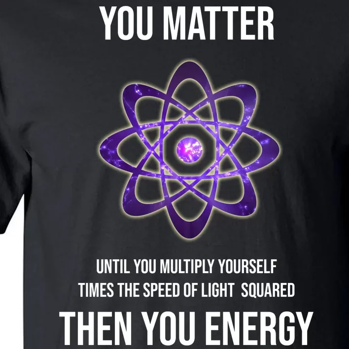 Funny Science You Matter Energy Tall T-Shirt