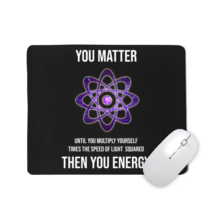 Funny Science You Matter Energy Mousepad