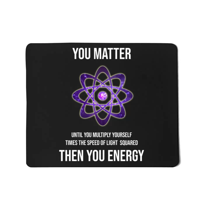 Funny Science You Matter Energy Mousepad