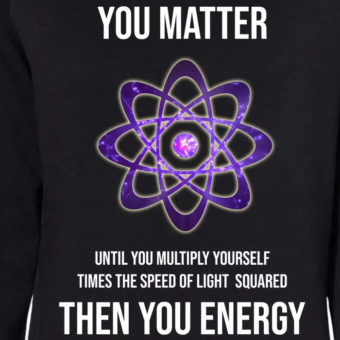 Funny Science You Matter Energy Womens California Wash Sweatshirt