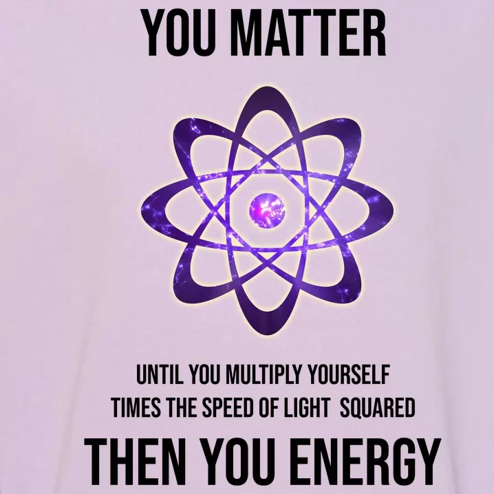 Funny Science You Matter Energy Garment-Dyed Sweatshirt