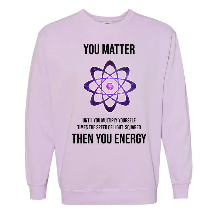 Funny Science You Matter Energy Garment-Dyed Sweatshirt