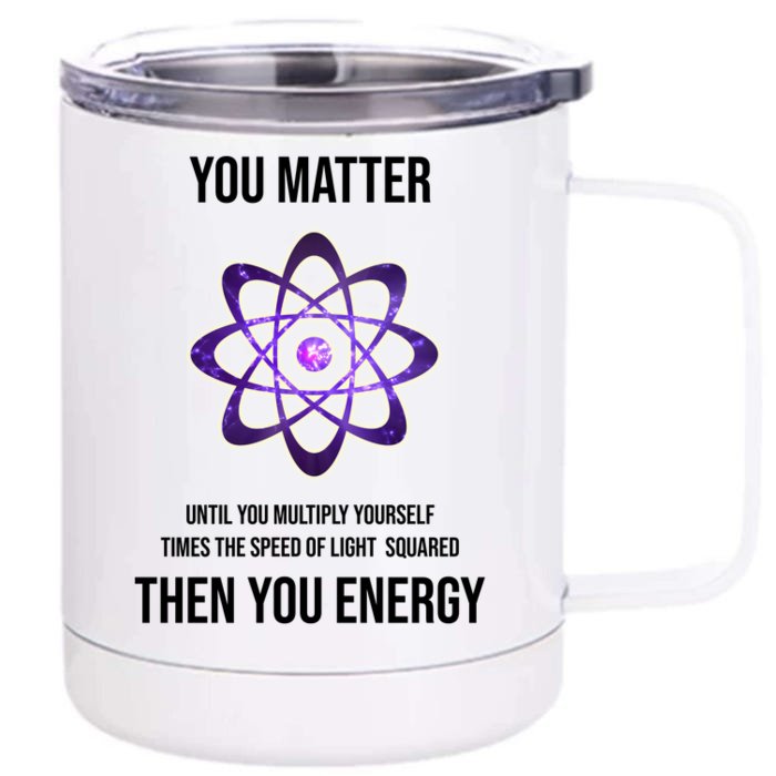 Funny Science You Matter Energy Front & Back 12oz Stainless Steel Tumbler Cup