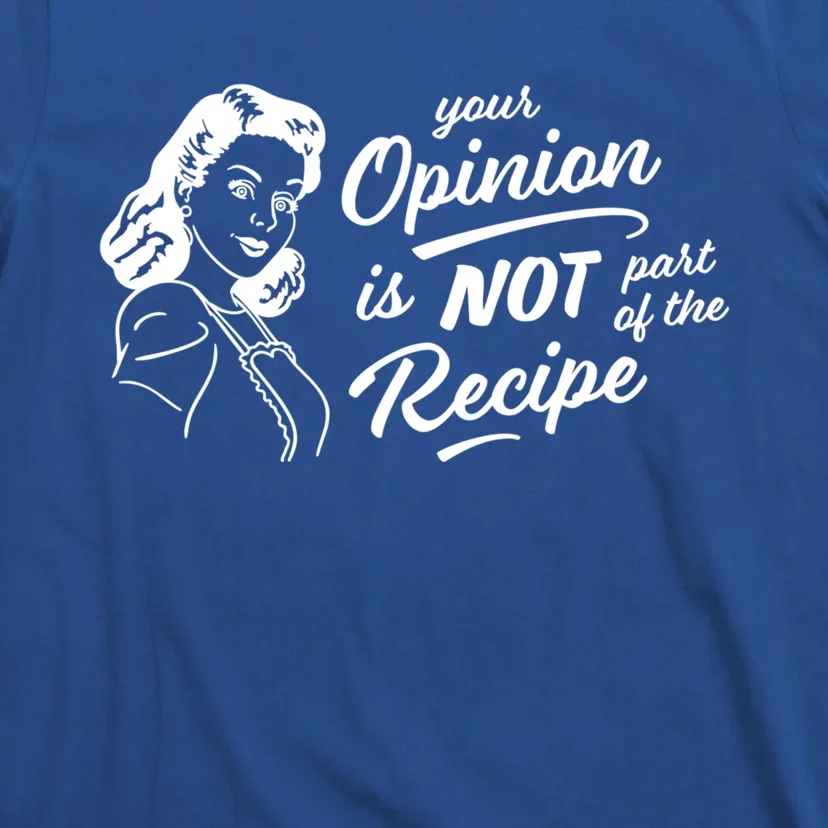 Funny Saying Your Opinion Not Part Recipe Humor Humorous Great Gift T-Shirt