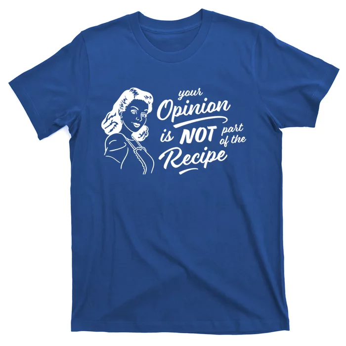 Funny Saying Your Opinion Not Part Recipe Humor Humorous Great Gift T-Shirt