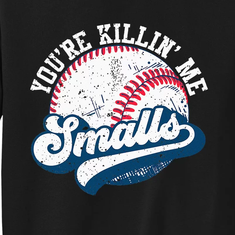 Funny Softball Youre Killin Me Smalls Tall Sweatshirt