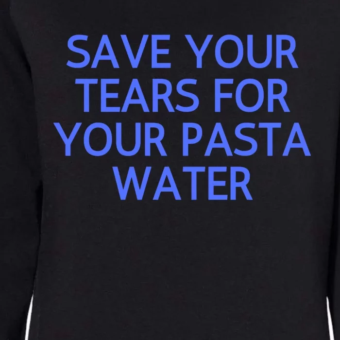 Funny Save Your Tears For Your Pasta Water Gift Womens California Wash Sweatshirt