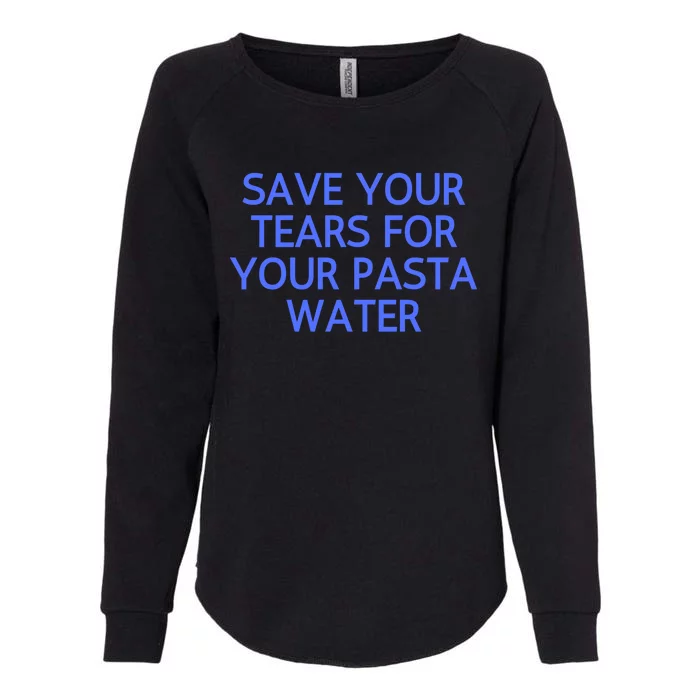 Funny Save Your Tears For Your Pasta Water Gift Womens California Wash Sweatshirt