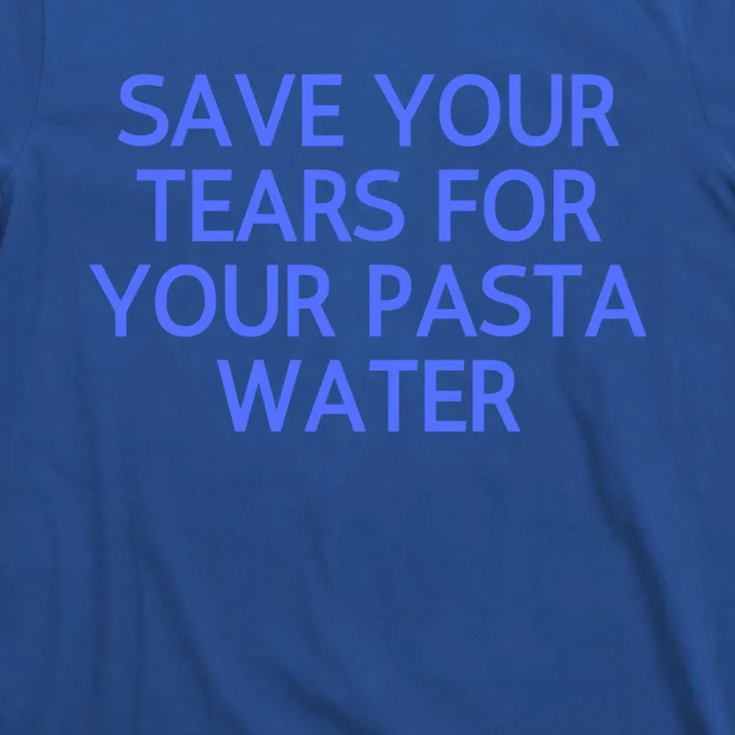 Funny Save Your Tears For Your Pasta Water Gift T-Shirt