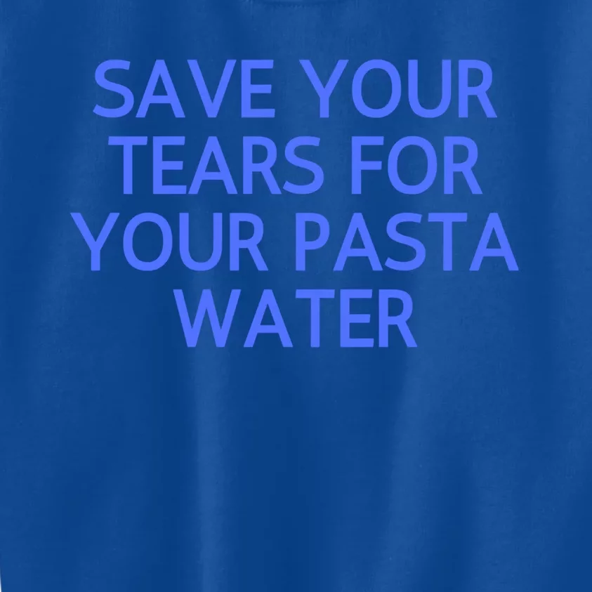 Funny Save Your Tears For Your Pasta Water Gift Kids Sweatshirt