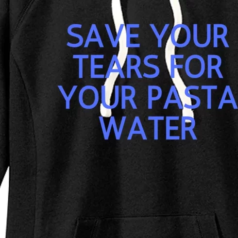 Funny Save Your Tears For Your Pasta Water Gift Women's Fleece Hoodie