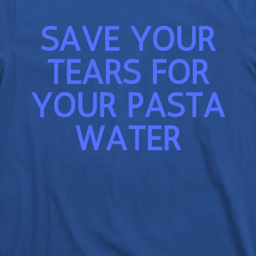 Funny Save Your Tears For Your Pasta Water Gift T-Shirt