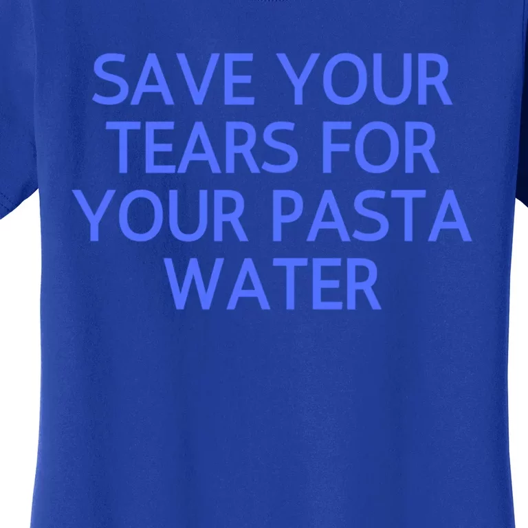 Funny Save Your Tears For Your Pasta Water Gift Women's T-Shirt