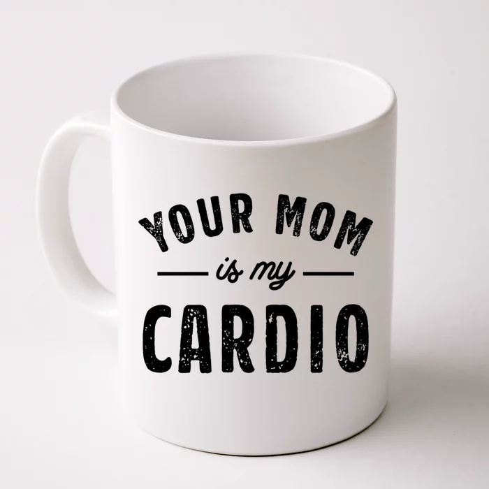 Funny Saying Your Mom Is My Cardio Cool Gift Front & Back Coffee Mug