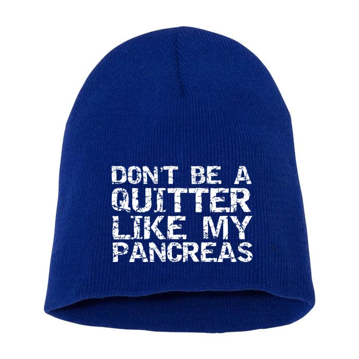 Funny Type 1 Diabetes Don't Be A Quitter Like My Pancreas Cool Gift Short Acrylic Beanie