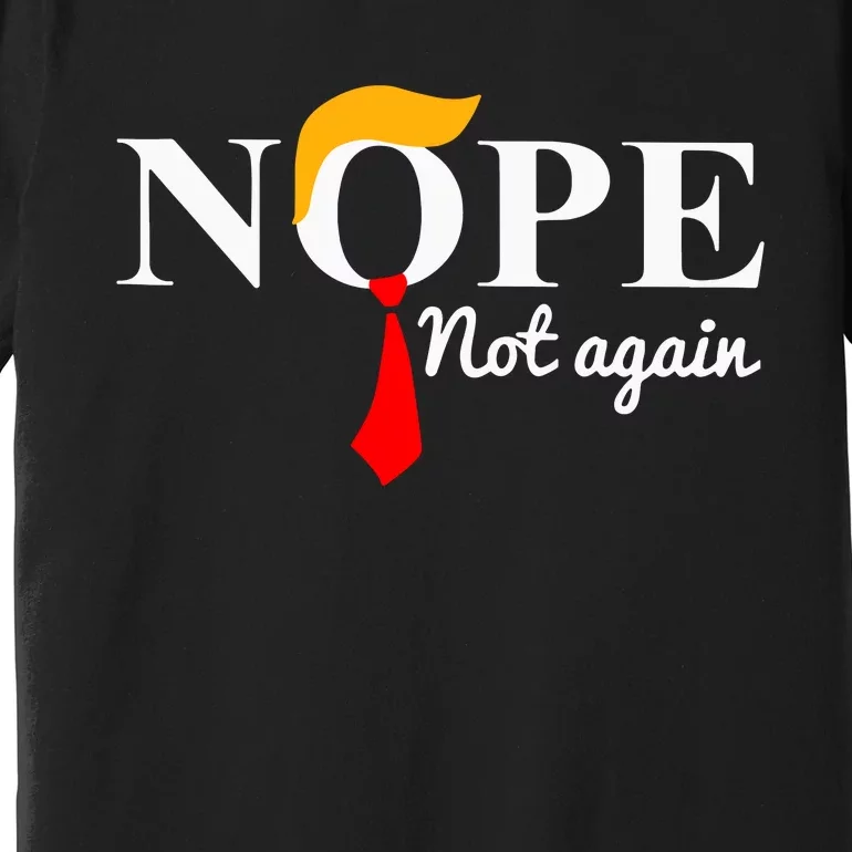 Funny Trump 2024 Nope Not Again Premium T-Shirt