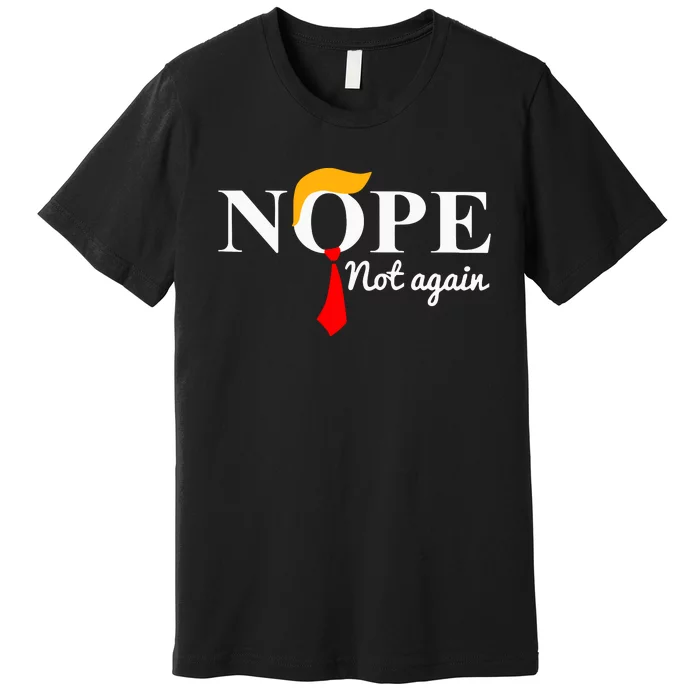 Funny Trump 2024 Nope Not Again Premium T-Shirt