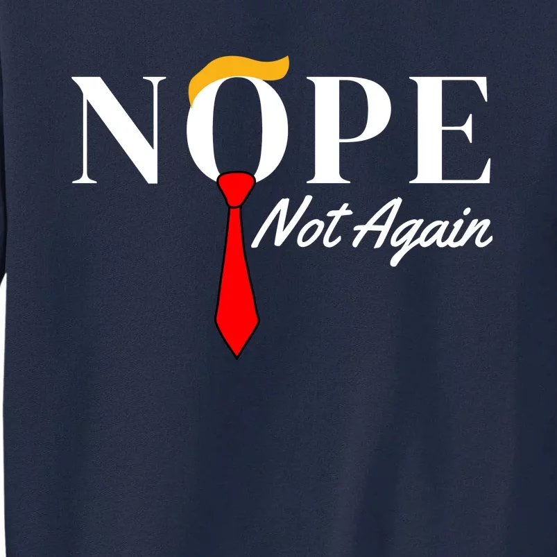 Funny Trump 2024 Nope Not Again Tall Sweatshirt