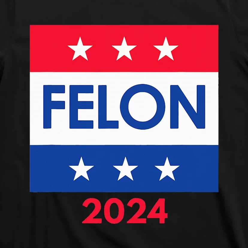 Felon Trump 2024 Vote Funny Presidential T-Shirt