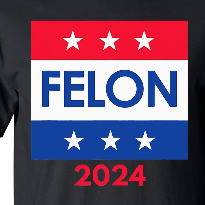 Felon Trump 2024 Vote Funny Presidential Tall T-Shirt