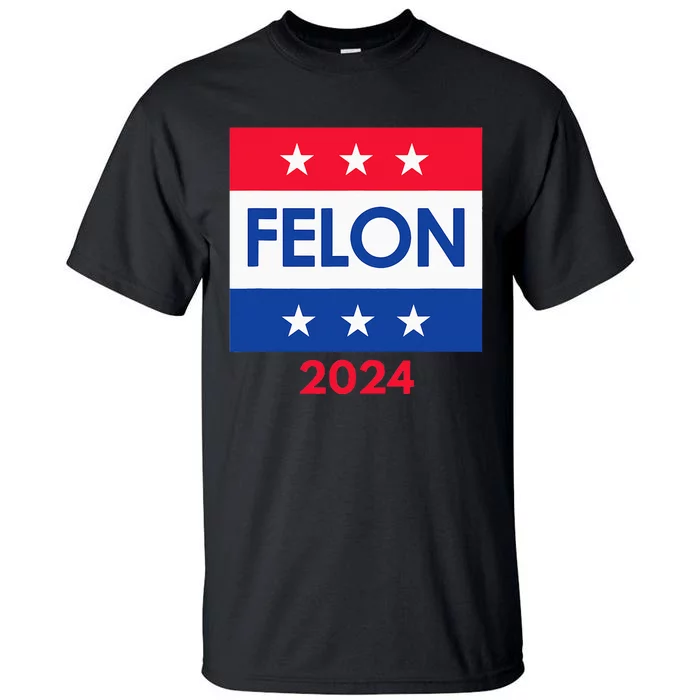 Felon Trump 2024 Vote Funny Presidential Tall T-Shirt