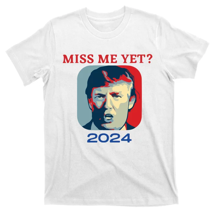 Funny Trump 2024 Miss Me Yet T-Shirt