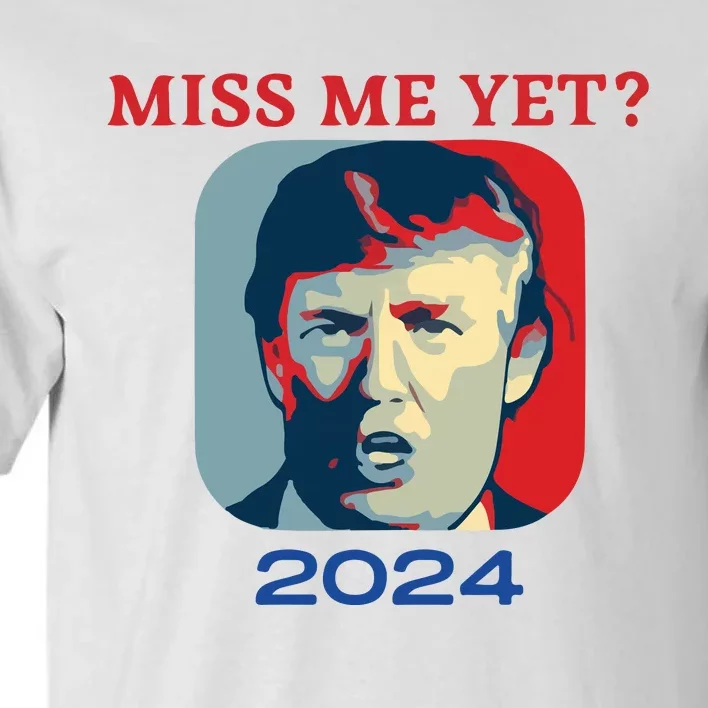 Funny Trump 2024 Miss Me Yet Tall T-Shirt