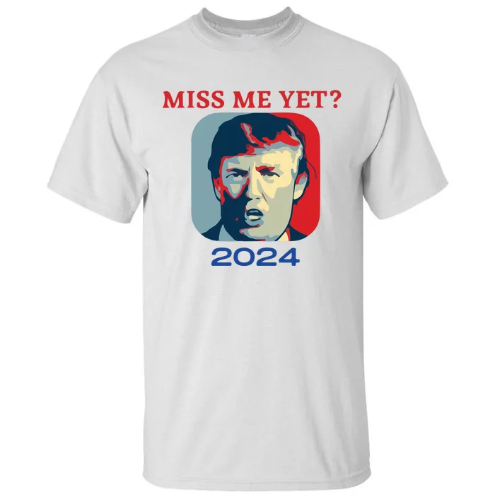 Funny Trump 2024 Miss Me Yet Tall T-Shirt