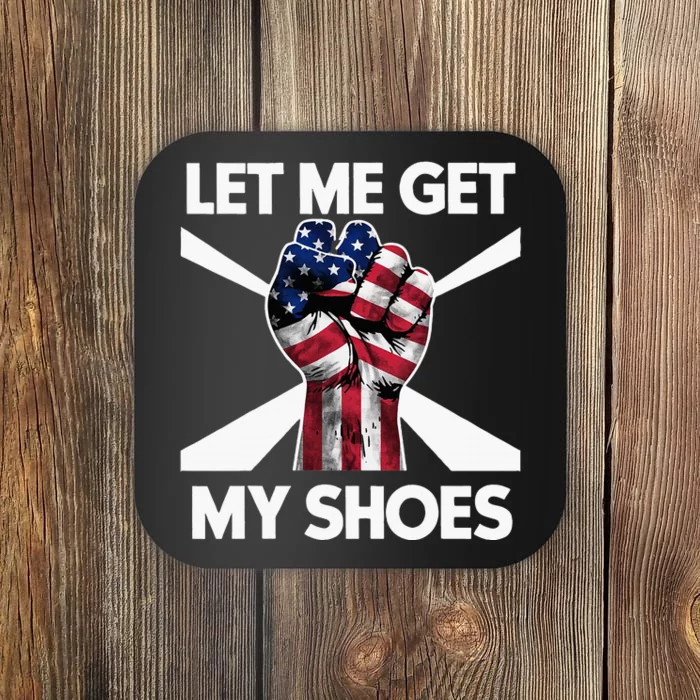 Funny Trump 2024 Presidential Rally Let Me Get My Shoes Coaster