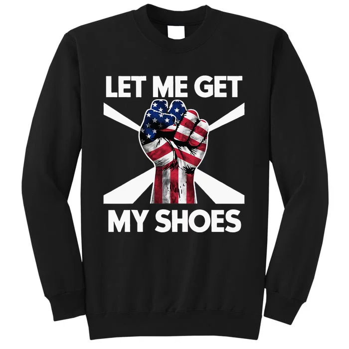 Funny Trump 2024 Presidential Rally Let Me Get My Shoes Tall Sweatshirt