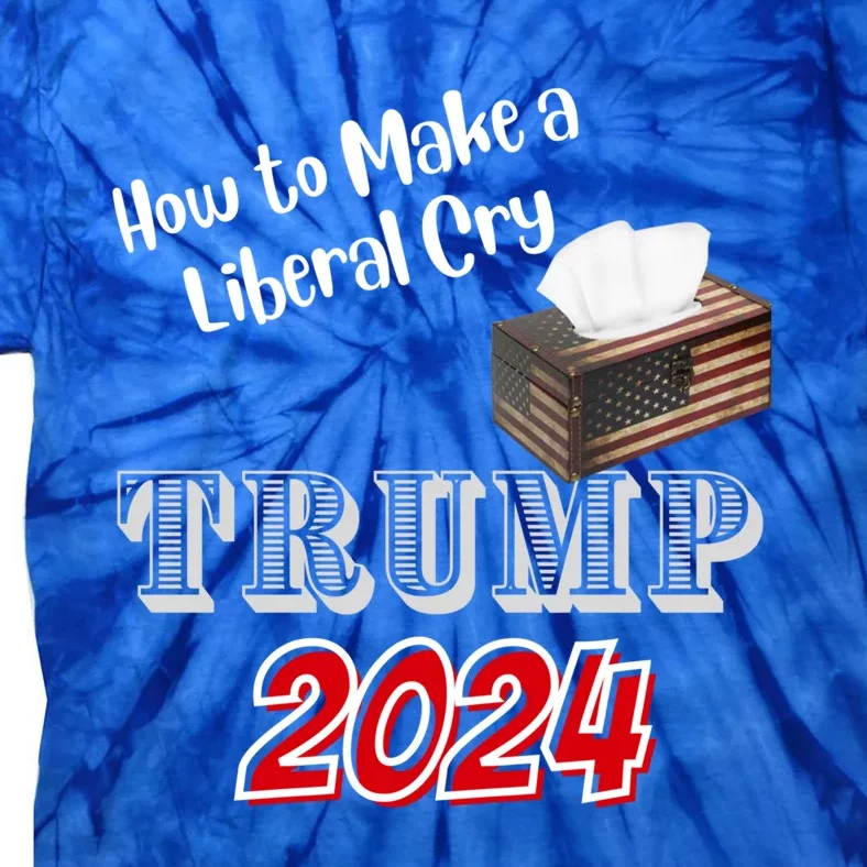 Funny Trump 2024 How To Make A Liberal Cry Save America Great Gift Tie-Dye T-Shirt