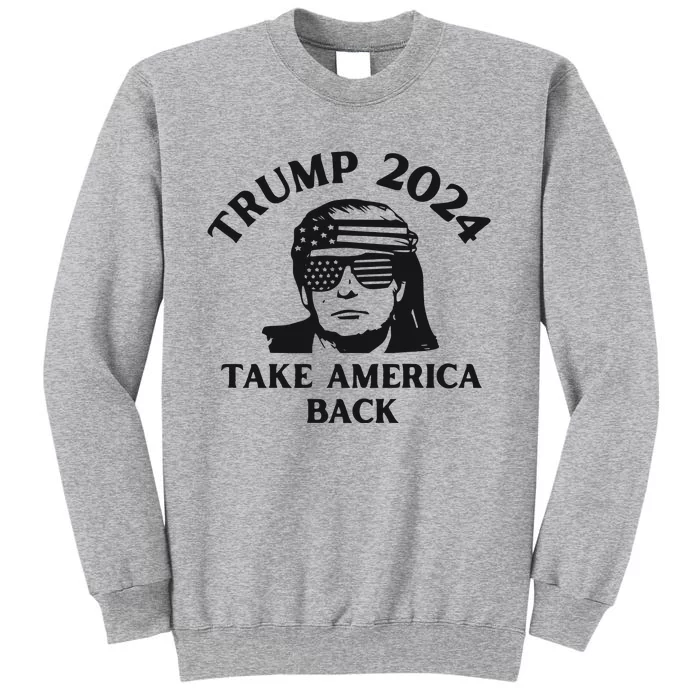 Funny Trump 2024 Take America Back Sunglasses Tall Sweatshirt