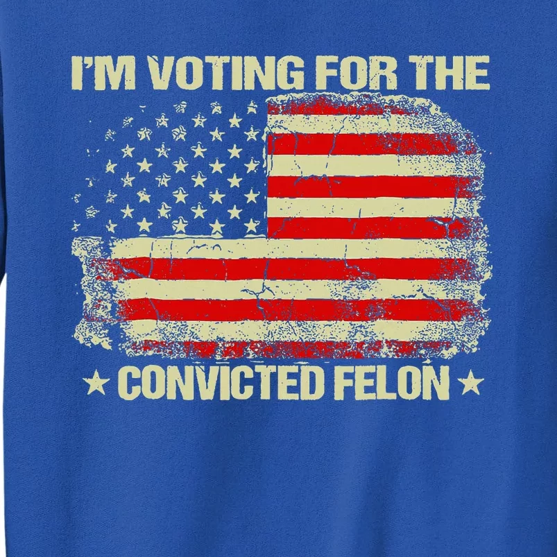 Funny Trump 2024 IM Voting For The Convicted Felon Sweatshirt