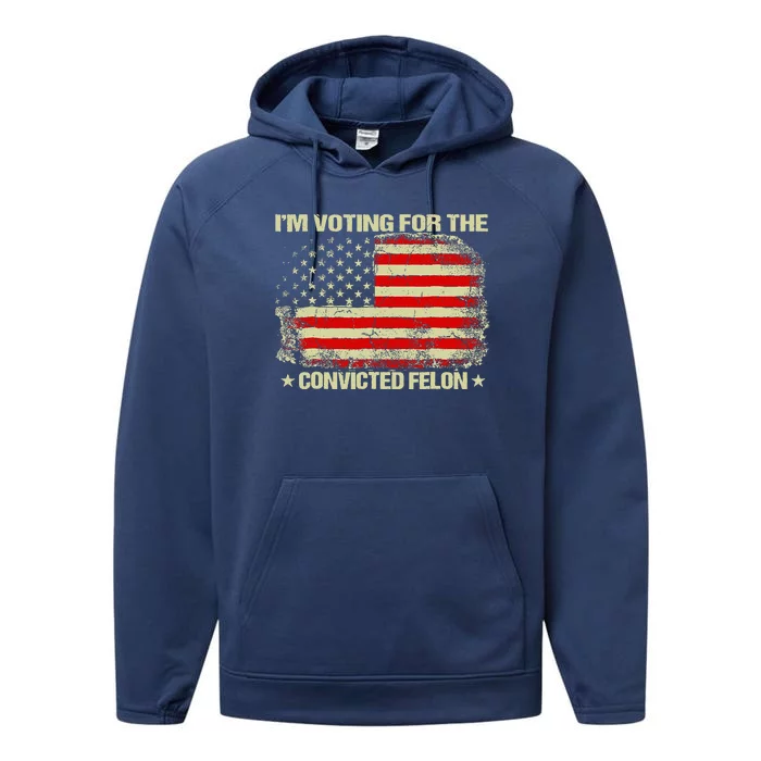 Funny Trump 2024 IM Voting For The Convicted Felon Performance Fleece Hoodie