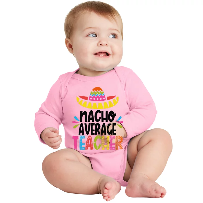 Fun Teacher Appreciation Humor Funny Nacho Average Teacher Baby Long Sleeve Bodysuit