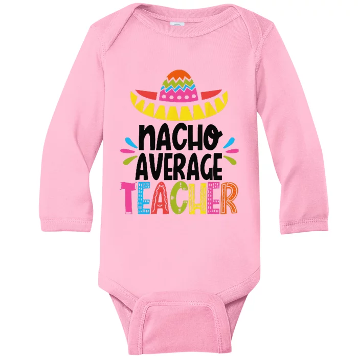 Fun Teacher Appreciation Humor Funny Nacho Average Teacher Baby Long Sleeve Bodysuit