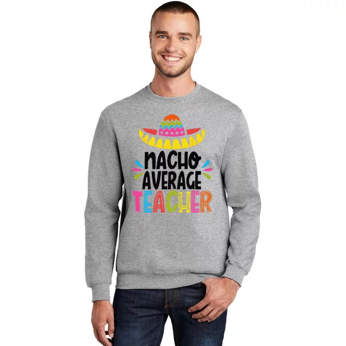 Fun Teacher Appreciation Humor Funny Nacho Average Teacher Tall Sweatshirt