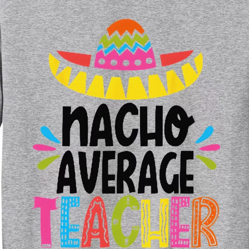 Fun Teacher Appreciation Humor Funny Nacho Average Teacher Tall Sweatshirt