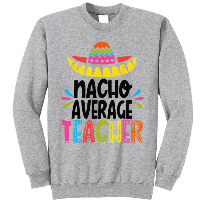 Fun Teacher Appreciation Humor Funny Nacho Average Teacher Tall Sweatshirt