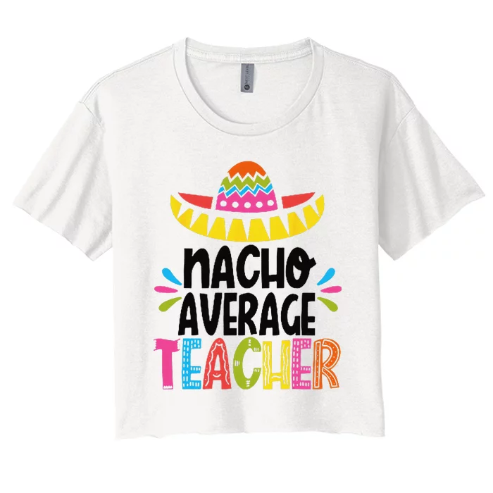 Fun Teacher Appreciation Humor Funny Nacho Average Teacher Women's Crop Top Tee