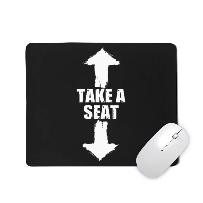 Funny Take A Seat Sarcastic Adult Humor Men Mousepad