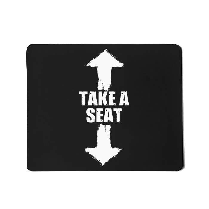 Funny Take A Seat Sarcastic Adult Humor Men Mousepad