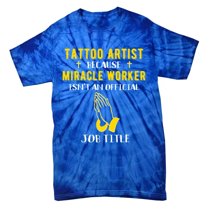 Funny Tattoo Artist Because Miracle Worker Isn't A Job Title Gift Tie-Dye T-Shirt