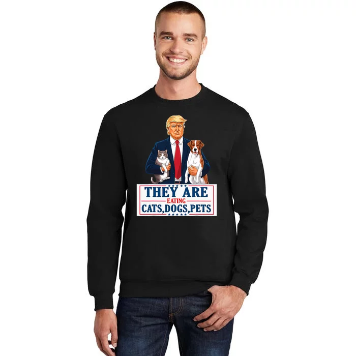 Funny They Are Eating The Dogs The Cats The Pets Trump Tall Sweatshirt