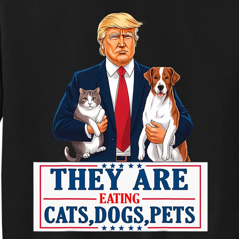 Funny They Are Eating The Dogs The Cats The Pets Trump Tall Sweatshirt